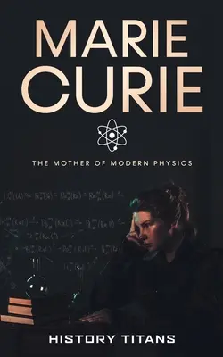 Marie Curie: Die Mutter der modernen Physik - Marie Curie: The Mother of Modern Physics