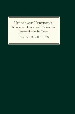 Helden und Heldinnen in der englischen Literatur des Mittelalters: Eine Festschrift für Andr Crpin anlässlich seines 65. Geburtstags - Heroes and Heroines in Medieval English Literature: A Festschrift Presented to Andr Crpin on the Occasion of His 65th Birthday