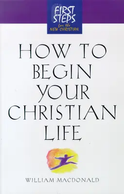 Wie Sie Ihr christliches Leben beginnen können: Erste Schritte für den neuen Christen - How to Begin Your Christian Life: First Steps for the New Christian