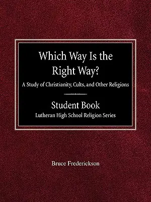 Welcher Weg ist der richtige Weg? Eine Studie über das Christentum, Sekten und andere Religionen Schülerbuch Lutheran High School Religion Series - Which Way is the Right Way? A Study of Christianity, Cults and Other Religions Student Book Lutheran High School Religion Series