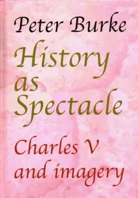 Geschichte als Spektakel: Karl V. und die Bilderwelt - History as Spectacle: Charles V and Imagery
