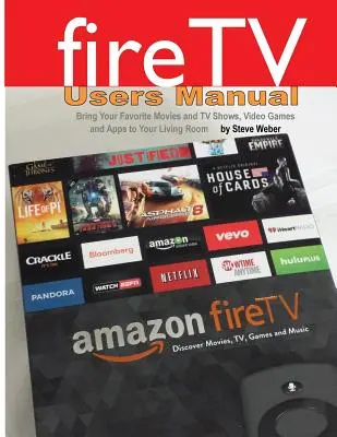 Fire TV Benutzerhandbuch: Bringen Sie Ihre Lieblingsfilme und -sendungen, Videospiele und Apps in Ihr Wohnzimmer - Fire TV Users Manual: Bring Your Favorite Movies and TV Shows, Video Games and Apps to Your Living Room