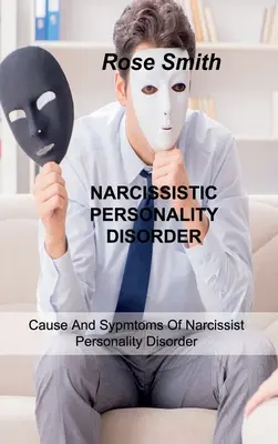 Narzisstische Persönlichkeitsstörung: Ursache und Symptome der narzisstischen Persönlichkeitsstörung - Narcissistic Personality Disorder: Cause And Sypmtoms Of Narcissist Personality Disorder