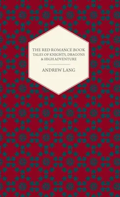 The Red Romance Book - Geschichten von Rittern, Drachen und großen Abenteuern - The Red Romance Book - Tales Of Knights, Dragons & High Adventure