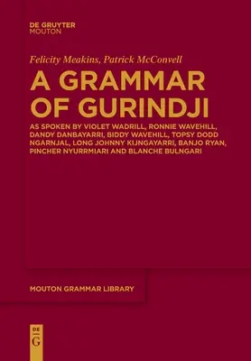 A Grammar of Gurindji: As Spoken by Violet Wadrill, Ronnie Wavehill, Dandy Danbayarri, Biddy Wavehill, Topsy Dodd Ngarnjal, Long Johnny Kijng