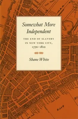 Etwas mehr Unabhängigkeit: Das Ende der Sklaverei in New York City, 1770-1810 - Somewhat More Independent: The End of Slavery in New York City, 1770-1810