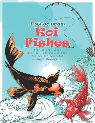 Schritt-für-Schritt-Anleitung für das Zeichnen von Koi-Fischen: Das beste Koi-Fisch-Zeichenbuch für Sie und Ihre Kinder - How to Draw Koi Fishes Step-by-Step Guide: Best Koi Fish Drawing Book for You and Your Kids