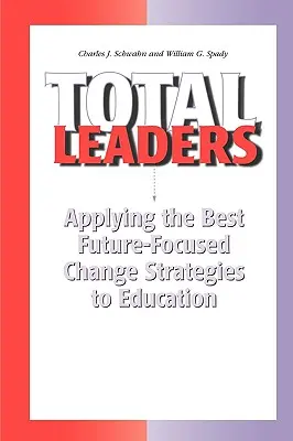 Totale Führungskräfte: Anwendung der besten Strategien für zukunftsorientierte Veränderungen im Bildungswesen - Total Leaders: Applying the Best Future-Focused Change Strategies to Education