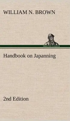 Handbuch des Japonierens: 2. Auflage für Eisenwaren, Zinnwaren, Holz, usw. Mit Abschnitten über Verzinnen und Galvanisieren - Handbook on Japanning: 2nd Edition For Ironware, Tinware, Wood, Etc. With Sections on Tinplating and Galvanizing