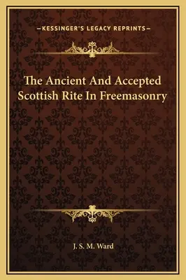 Der Alte und Angenommene Schottische Ritus in der Freimaurerei - The Ancient And Accepted Scottish Rite In Freemasonry