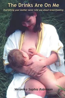 Die Getränke gehen auf mich Alles, was Ihre Mutter Ihnen nie über das Stillen erzählt hat - The Drinks Are on Me Everything Your Mother Never Told You about Breastfeeding