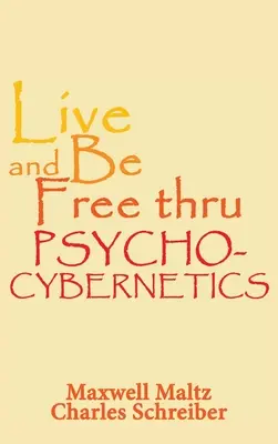 Lebe und sei frei durch Psycho-Kybernetik - Live and Be Free Thru Psycho-Cybernetics