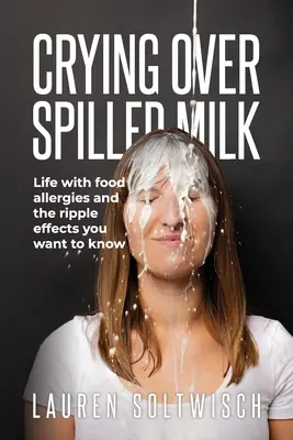 Crying Over Spilled Milk: Das Leben mit Lebensmittelallergien und die Auswirkungen, die Sie kennen sollten - Crying Over Spilled Milk: Life with food allergies and the ripple effects you want to know