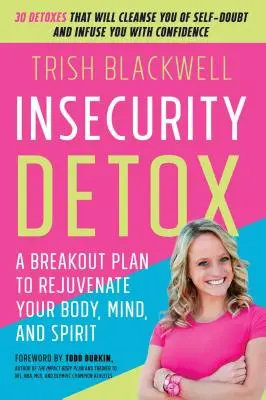 Entgiftung der Unsicherheit: Ein Ausbruchsplan zur Verjüngung von Körper, Geist und Seele - Insecurity Detox: A Breakout Plan to Rejuvenate Your Body, Mind, and Spirit