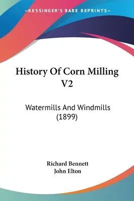 Geschichte der Getreidemüllerei V2: Wassermühlen und Windmühlen (1899) - History Of Corn Milling V2: Watermills And Windmills (1899)