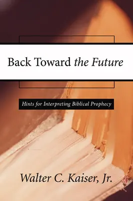 Zurück in die Zukunft: Hinweise zur Auslegung der biblischen Prophezeiung - Back Toward the Future: Hints for Interpreting Biblical Prophecy