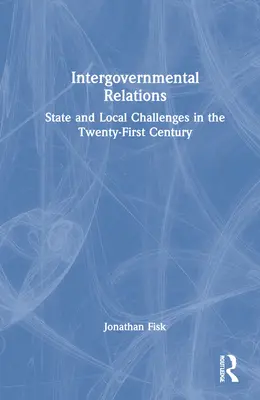 Intergovernmental Relations: Staatliche und lokale Herausforderungen im einundzwanzigsten Jahrhundert - Intergovernmental Relations: State and Local Challenges in the Twenty-First Century