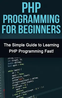 PHP-Programmierung für Einsteiger: Der einfache Leitfaden, um PHP schnell zu lernen! - PHP Programming For Beginners: The Simple Guide to Learning PHP Fast!