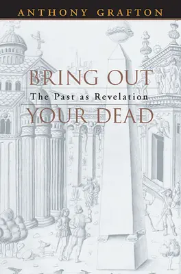 Holt eure Toten hervor: Die Vergangenheit als Offenbarung - Bring Out Your Dead: The Past as Revelation
