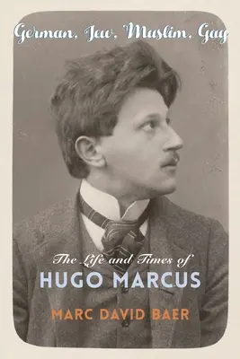 Deutscher, Jude, Muslim, Schwuler: Das Leben und die Zeiten von Hugo Marcus - German, Jew, Muslim, Gay: The Life and Times of Hugo Marcus
