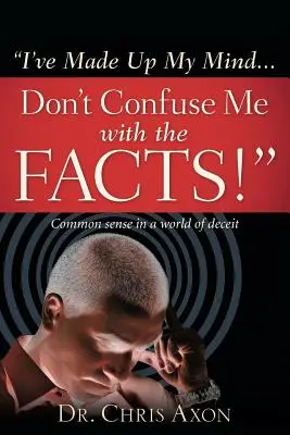 Ich habe mich entschieden ... verwirren Sie mich nicht mit den Fakten! - I've Made Up My Mind...Don't Confuse Me with the Facts!