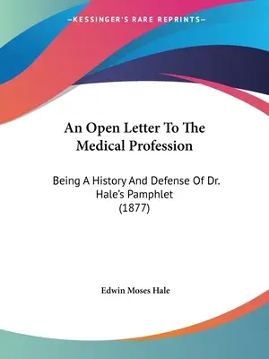 Ein offener Brief an die Ärzteschaft: Eine Geschichte und Verteidigung von Dr. Hales Pamphlet (1877) - An Open Letter To The Medical Profession: Being A History And Defense Of Dr. Hale's Pamphlet (1877)