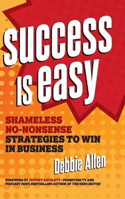 Erfolg ist einfach: Unverschämte Strategien, um im Geschäft zu gewinnen - Success Is Easy: Shameless, No-Nonsense Strategies to Win in Business