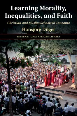 Moral, Ungleichheit und Glaube lernen: Christliche und muslimische Schulen in Tansania - Learning Morality, Inequalities, and Faith: Christian and Muslim Schools in Tanzania