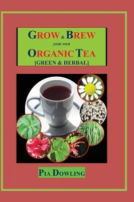 Bauen Sie Ihren eigenen Bio-Tee an und brauen Sie ihn auf: [Grün- und Kräutertee] - Grow & Brew Your Own Organic Tea: [Green & Herbal]