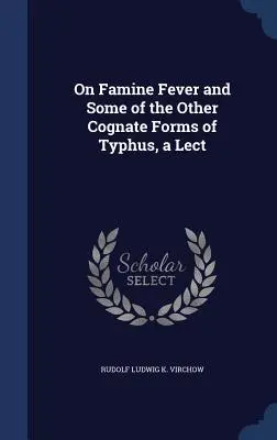 Über das Hungerfieber und einige der anderen verwandten Formen des Typhus, eine Vorlesung - On Famine Fever and Some of the Other Cognate Forms of Typhus, a Lect