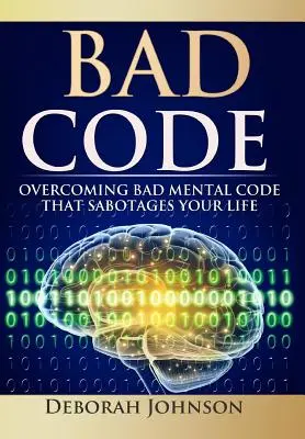 Schlechter Code: Die Überwindung schlechter mentaler Codes, die Ihr Leben sabotieren - Bad Code: Overcoming Bad Mental Code that Sabotages Your Life