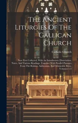 Die antiken Liturgien der gallikanischen Kirche: Jetzt erstmals gesammelt, mit einer einleitenden Dissertation, Anmerkungen und verschiedenen Lesungen, zusammen mit Paral - The Ancient Liturgies Of The Gallican Church: Now First Collected, With An Introductory Dissertation, Notes, And Various Readings, Together With Paral