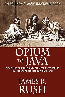 Opium auf Java: Revenue Farming und chinesische Unternehmen im kolonialen Indonesien, 1860-1910 - Opium to Java: Revenue Farming and Chinese Enterprise in Colonial Indonesia, 1860-1910