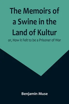 Die Memoiren eines Schweins im Land der Kultur; oder: Wie es sich anfühlte, ein Kriegsgefangener zu sein - The Memoirs of a Swine in the Land of Kultur; or, How it Felt to be a Prisoner of War