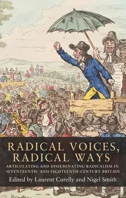 Radikale Stimmen, radikale Wege: Artikulation und Verbreitung des Radikalismus in Großbritannien im siebzehnten und achtzehnten Jahrhundert - Radical Voices, Radical Ways: Articulating and Disseminating Radicalism in Seventeenth- And Eighteenth-Century Britain