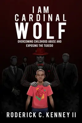 Ich bin Kardinal Wolf: Missbrauch in der Kindheit überwinden und den Smoking entlarven - I Am Cardinal Wolf: Overcoming Childhood Abuse and Exposing the Tuxedo