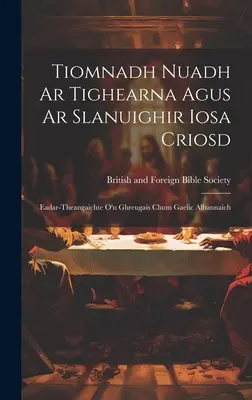 Tiomnadh Nuadh Ar Tighearna Agus Ar Slanuighir Iosa Criosd: Eadar-theangaichte o'n Ghreugais Chum Gaelic Albannaich