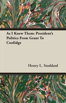 Wie ich sie kannte: Die Politik der Präsidenten von Grant bis Coolidge - As I Knew Them: President's Politics From Grant To Coolidge