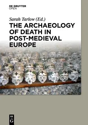 Die Archäologie des Todes im Europa des Nachmittelalters - The Archaeology of Death in Post-medieval Europe