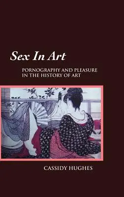 Sex in der Kunst: Pornographie und Vergnügen in der Kunstgeschichte - Sex in Art: Pornography and Pleasure in the History of Art