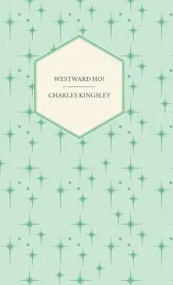 Westward Ho! - Oder: Die Reisen und Abenteuer des Sir Amyas Leigh, Ritter von Burrough in der Grafschaft Devon - Westward Ho! - Or, The Voyages and Adventures of Sir Amyas Leigh, Knight of Burrough in the County of Devon