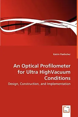 Ein optisches Profilometer für Ultrahochvakuum-Bedingungen - Entwurf, Konstruktion und Implementierung - An Optical Profilometer for Ultra HighVacuum Conditions - Design, Construction, and Implementation