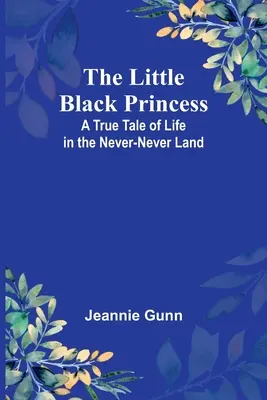 Die kleine schwarze Prinzessin: Eine wahre Geschichte vom Leben im Nimmerland - The Little Black Princess: A True Tale of Life in the Never-Never Land