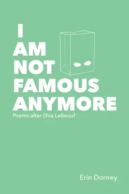 Ich bin nicht mehr berühmt: Gedichte nach Shia Labeouf - I Am Not Famous Anymore: Poems After Shia Labeouf