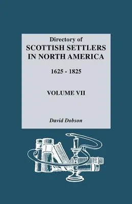 Verzeichnis der schottischen Siedler in Nordamerika, 1625-1825. Band VII - Directory of Scottish Settlers in North America, 1625-1825. Volume VII