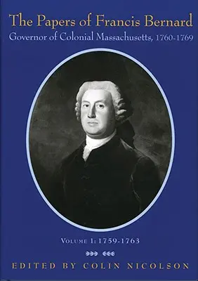Die Papiere von Francis Bernard: Gouverneur des kolonialen Massachusetts, 1760-1769 Band 1 - The Papers of Francis Bernard: Governor of Colonial Massachusetts, 1760-1769 Volume 1
