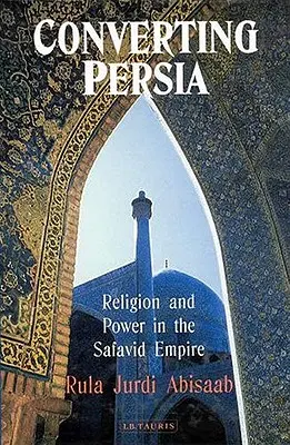 Die Bekehrung Persiens: Religion und Macht im Reich der Safawiden - Converting Persia: Religion and Power in the Safavid Empire