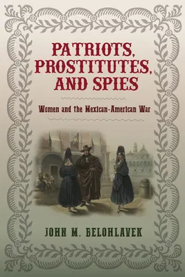 Patriotinnen, Prostituierte und Spione: Frauen und der Mexikanisch-Amerikanische Krieg - Patriots, Prostitutes, and Spies: Women and the Mexican-American War