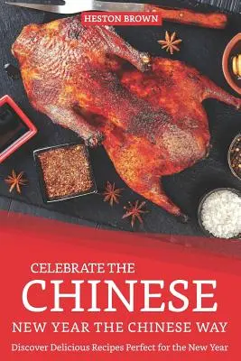 Feiern Sie das chinesische Neujahrsfest auf chinesische Art: Entdecken Sie köstliche Rezepte, die perfekt zum neuen Jahr passen - Celebrate the Chinese New Year the Chinese Way: Discover Delicious Recipes Perfect for the New Year