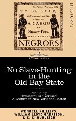 Keine Sklavenjagd im Old Bay State: Ein Appell an das Volk und die Legislative von Massachusetts - einschließlich, Toussaint L'Ouverture: Eine Vorlesung in New - No Slave-Hunting in the Old Bay State: An Appeal to the People and Legislature of Massachusetts -- Including, Toussaint L'Ouverture: A Lecture in New